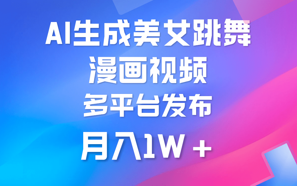 （9789期）利用AI把美女跳舞视频制作漫画，纯原创，不违规。月入1W+