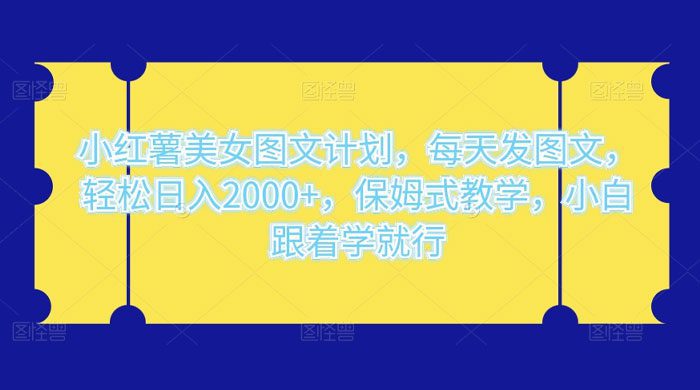 小红薯美女图文计划，每天发图文，轻松日入 2000+，保姆式教学，小白跟着学就行了！