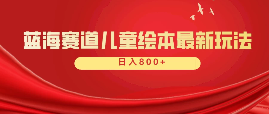 蓝海赛道 儿童绘本项目，零成本，一单利润29.9，日入600+