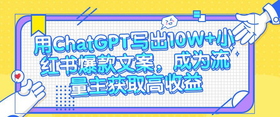 用ChatGPT写出10W+小红书爆款文案，成为流量主获取高收益