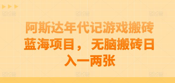 阿斯达年代记游戏搬砖蓝海项目， 无脑搬砖日入一两张