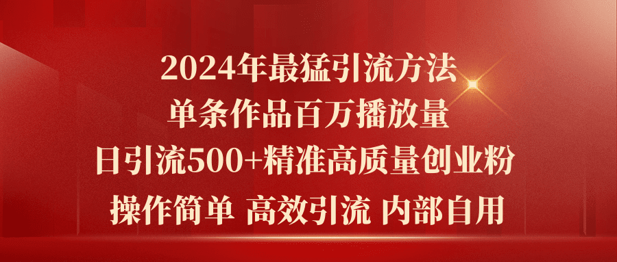 （10920期）2024年最猛暴力引流方法，单条作品百万播放 单日引流500+高质量精准创业粉