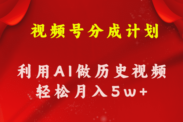 （11066期）视频号创作分成计划  利用AI做历史知识科普视频 月收益轻松50000+