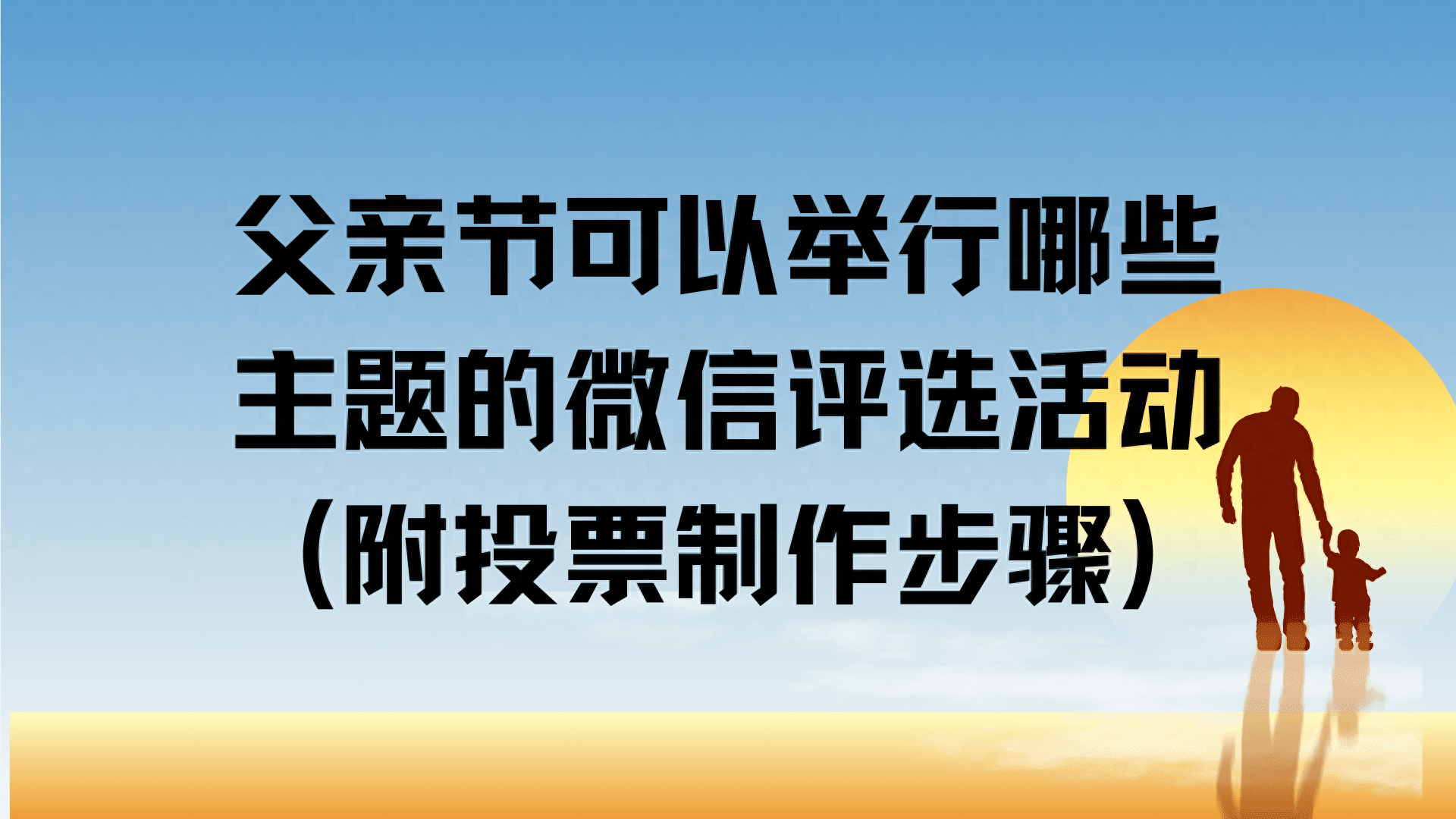 父亲节可以举行哪些主题的微信评选活动？附投票制作步骤