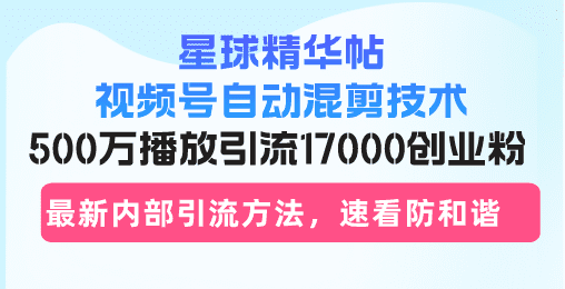 （13168期）星球精华帖视频号自动混剪技术，500万播放引流17000创业粉，最新内部引&#8230;