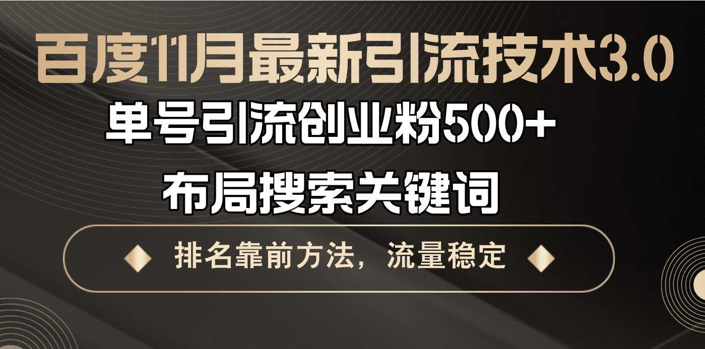 （13212期）百度11月最新引流技术3.0,单号引流创业粉500+，布局搜索关键词，排名靠…