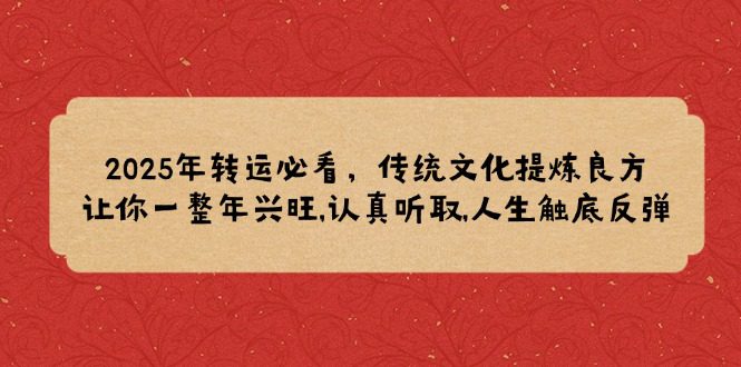 （14013期）2025年转运必看，传统文化提炼良方,让你一整年兴旺,认真听取,人生触底反弹