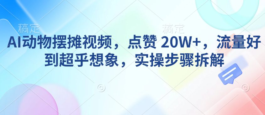 AI动物摆摊视频，点赞 20W+，流量好到超乎想象，实操步骤拆解