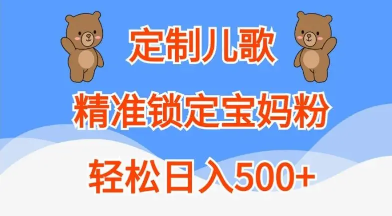 定制儿歌，精准锁定宝妈粉，轻松日入500+【揭秘】