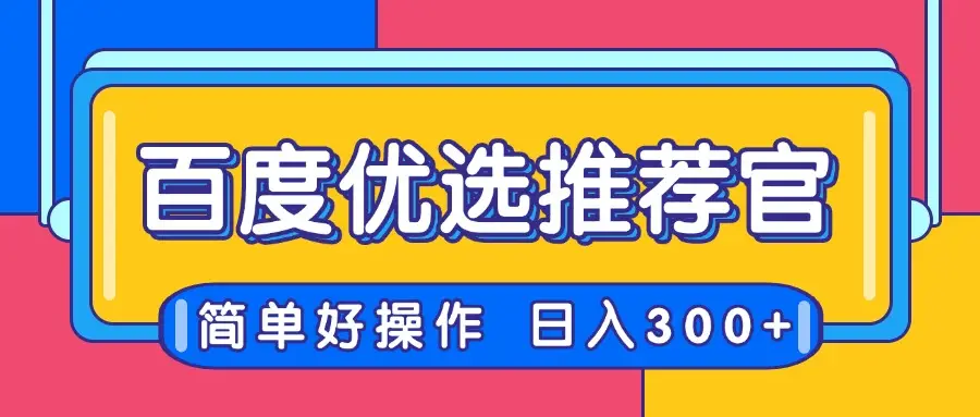 百度优选推荐官，简单好操作，小白也可轻松上手，矩阵操作，日入300+