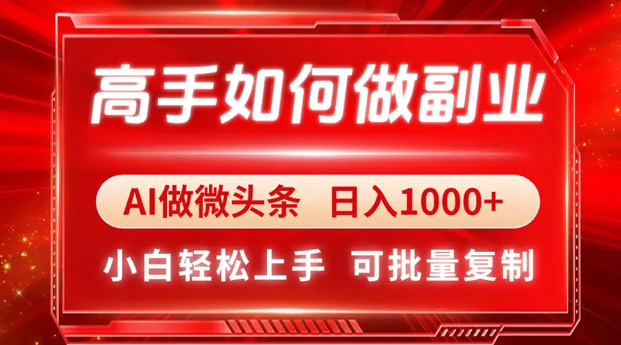 高手如何做副业，AI微头条 日入1000+，小白轻松上手