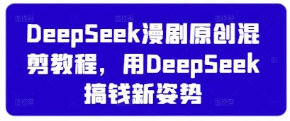 DeepSeek漫剧原创混剪教程，用DeepSeek搞钱新姿势