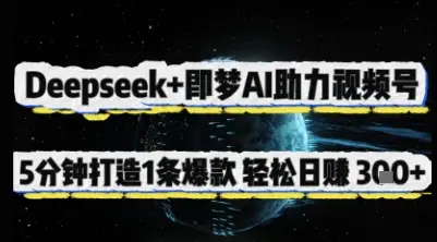 Deepseek+即梦AI助力视频号，5 分钟打造 1 条爆款，轻松日入3张+