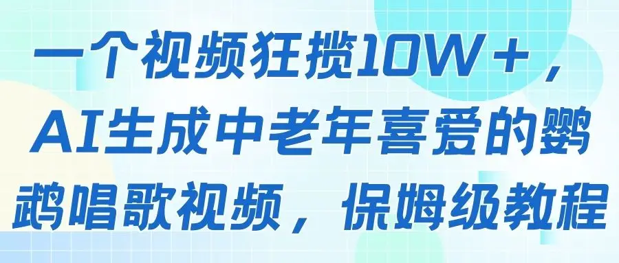 一个视频狂揽10W＋，AI生成中老年喜爱的鹦鹉唱歌视频，保姆级教程