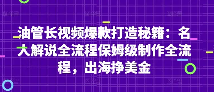 油管长视频爆款打造秘籍：名人解说全流程保姆级制作全流程，出海挣美金