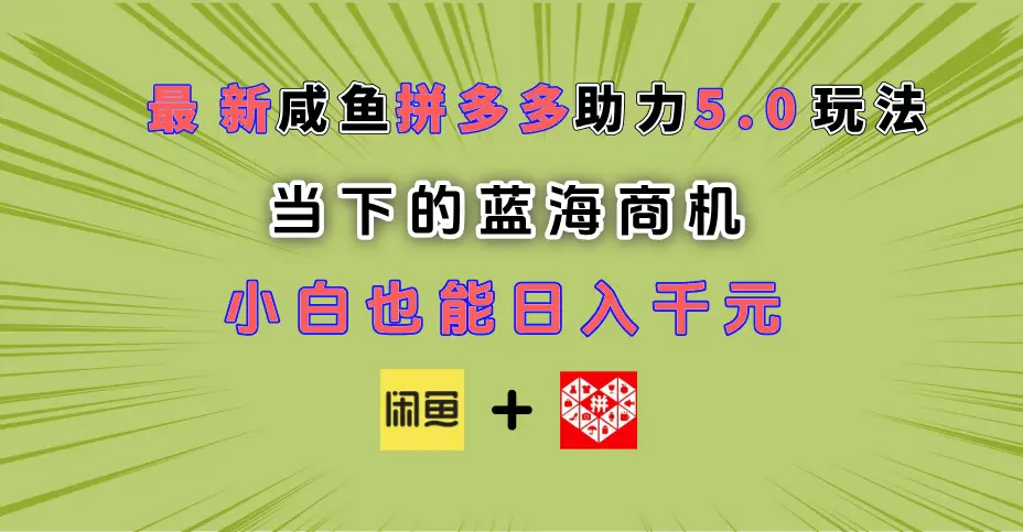 最新闲鱼拼多多助力玩法 当下的蓝海商机 新手小白也能轻松操作 实现日入千元
