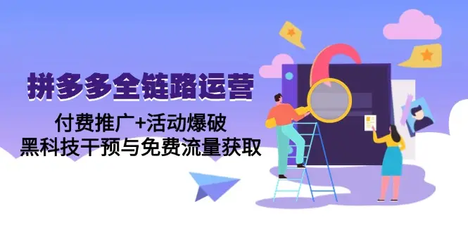 拼多多全链路运营5月课：付费推广+活动爆破，黑科技干预与免费流量获取