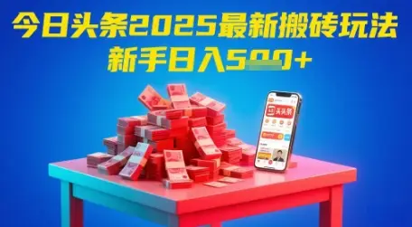 今日头条2025年最新搬砖玩法，新手也能轻松日入5张