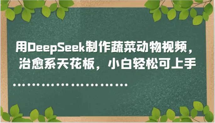 用DeepSeek制作蔬菜动物视频，治愈系天花板，小白轻松可上手