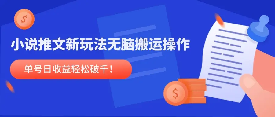 小说推文新玩法，无脑搬运操作，单号日收益轻松破千！