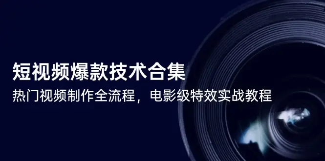 短视频爆款技术合集，热门视频制作全流程，电影级特效实战教程