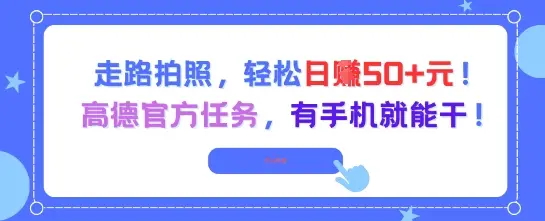 走路拍照，轻松日入50+!高德官方任务，有手机就能干
