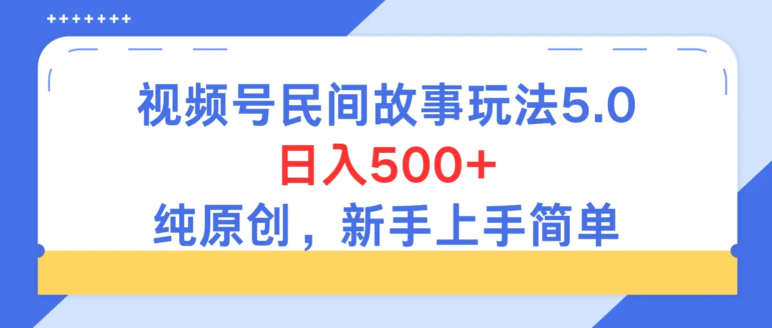 持续稳定视频号民间故事5.0玩法，日入500+，纯原创，喂饭级教程助力新手小白上手