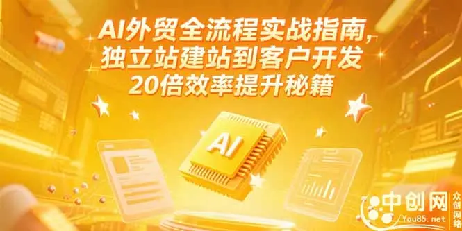 AI外贸全流程实战指南，独立站建站到客户开发，20倍效率提升秘籍(更新6月