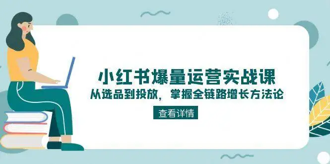 小红书爆量运营实战课：从选品到投放，掌握全链路增长方法论