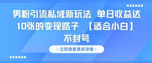 男粉引流私域新玩法，单日收益达10张的变现路子 【适合小白】不封号