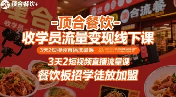 【精】顶合餐饮-收学员流量变现线下课，3天2短视频直播流量课，餐饮板招学徒放加盟