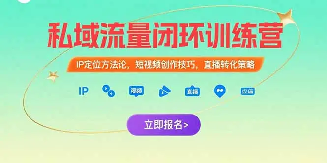 私域流量闭环训练营：IP定位方法论，短视频创作技巧，直播转化策略