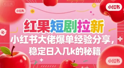 红果短剧拉新小红书大佬爆单经验分享，稳定日入几k的秘籍
