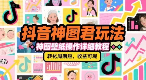 抖音神图君玩法，神图壁纸操作详细教程，转化周期短，收益可观