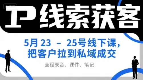IP线索获客5月23-25号线下课，把客户拉到私域成交(录音+课件+笔记)