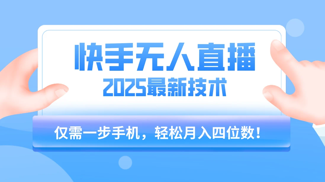 快手无人直播2025年最新玩法，只需一部手机，轻松月入四位数