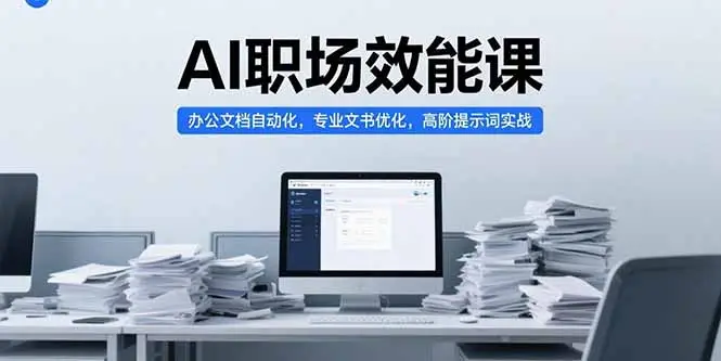 AI职场效能课，办公文档自动化，专业文书优化，高阶提示词实战
