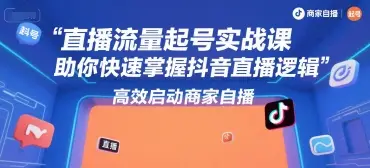 直播流量起号实战课，助你快速掌握抖音直播逻辑，高效启动商家自播
