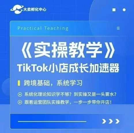 大卖家孵化中心TikTok实操课，TikTok小店成长加速器，跨境基础系统学习，一步一步带你开店