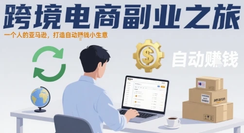 【精】跨境电商副业之旅，一个人的亚马逊，打造自动賺钱小生意
