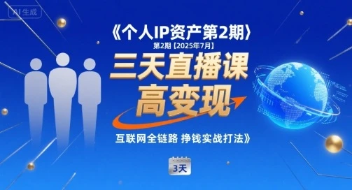 【精】个人IP资产第2期【2025年7月】三天直播课，​小团队高变现，互联网全链路挣钱实战打法