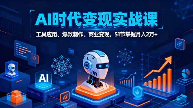 【精】AI时代全场景实战课，工具应用、爆款制作、商业变现，51节掌握月入2万+