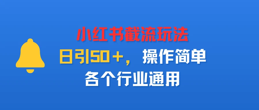 小红书截留玩法，日引50＋，操作简单，各个行业通用