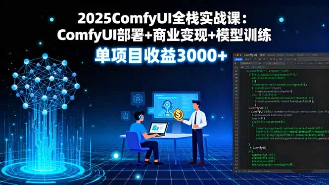 【精】2025ComfyUI全栈实战课：ComfyUI部署+商业变现+模型训练，单项目收益3000+