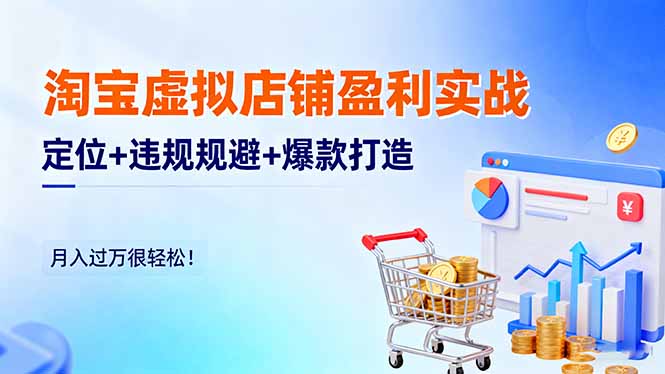 淘宝虚拟店铺盈利实战：定位+违规规避+爆款打造，月入过万很轻松！