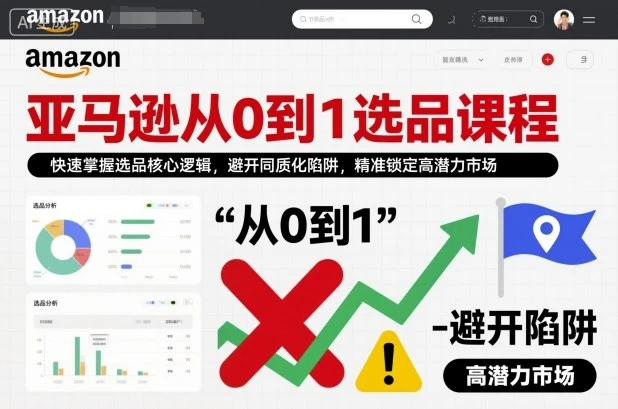 【精】亚马逊从0到1选品课程，快速掌握选品核心逻辑，避开同质化陷阱，精准锁定高潜力市场