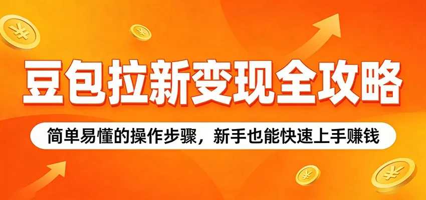 豆包拉新变现全攻略:简单易懂的操作步骤,新手也能快速上手赚钱 豆包拉新变现全攻略:简单易懂的操作步骤,新手也能快速上手赚钱
