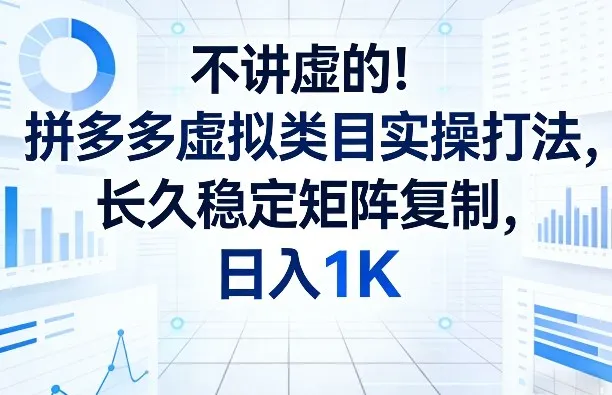 不讲虚的！拼多多虚拟类目实操打法，长久稳定矩阵复制，日入1K【揭秘】
