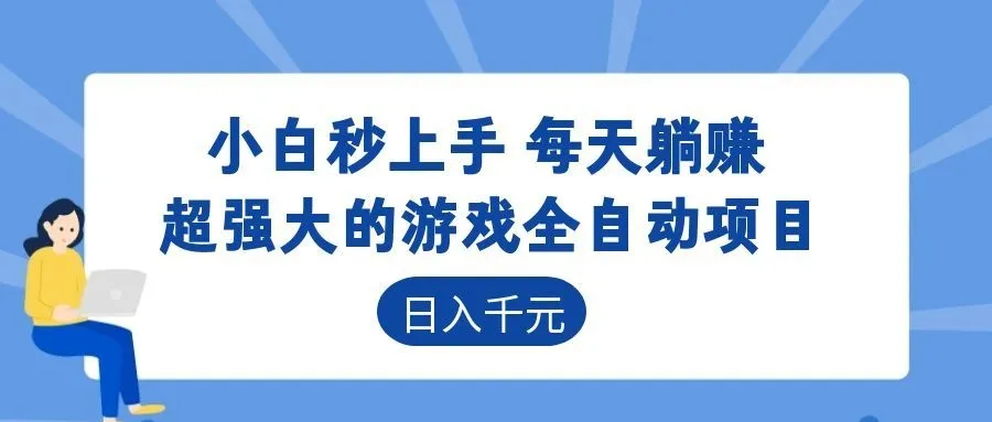 超强大的游戏全自动项目,日入1000+,小白秒上手,每天躺赚!