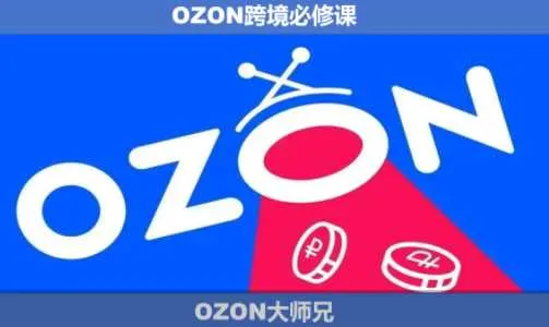 【精】OZON大师兄·OZON跨境必修课（更新5月）